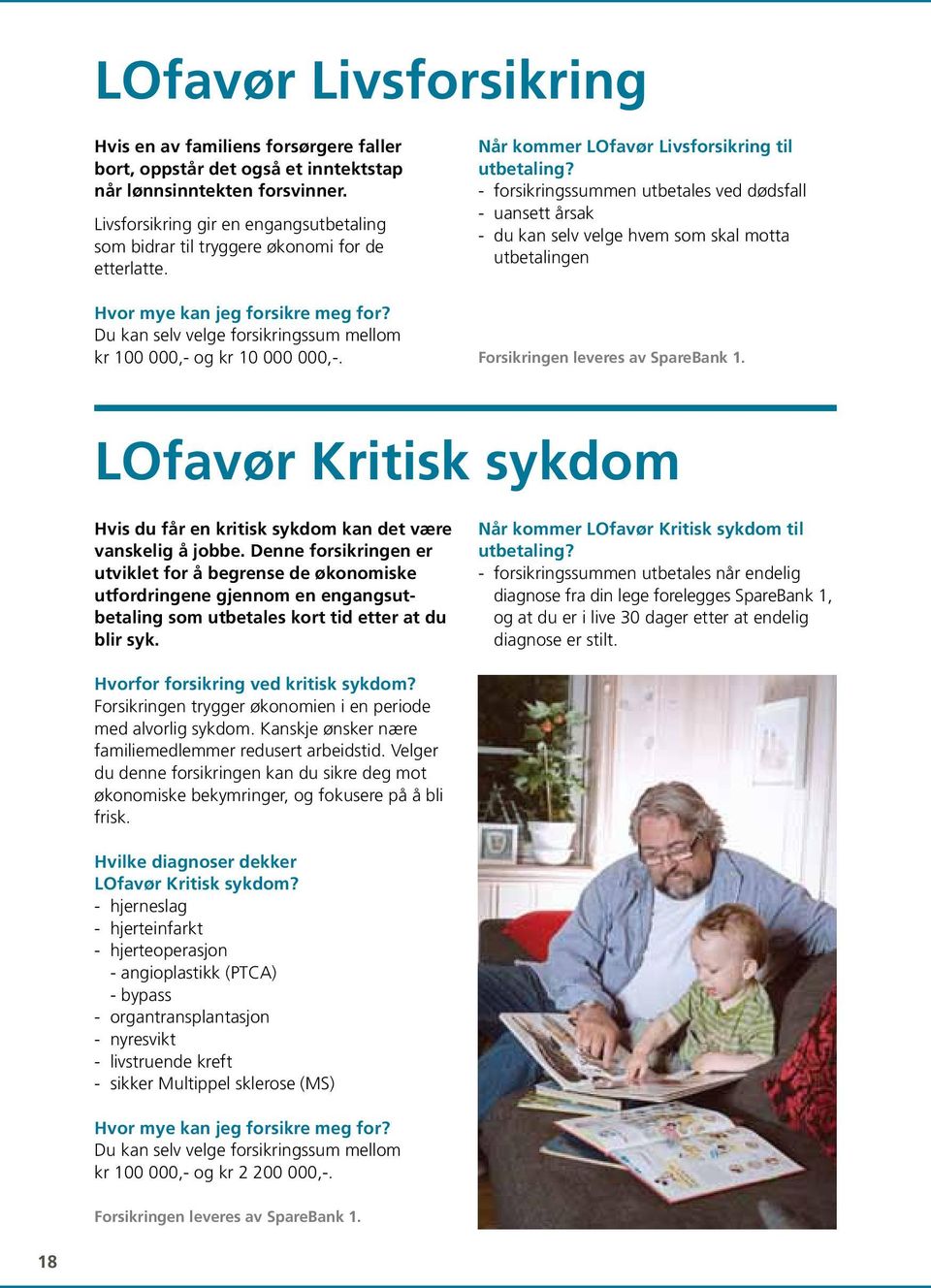 Når kommer LOfavør Livsforsikring til utbetaling? - forsikringssummen utbetales ved dødsfall - uansett årsak - du kan selv velge hvem som skal motta utbetalingen Forsikringen leveres av SpareBank 1.