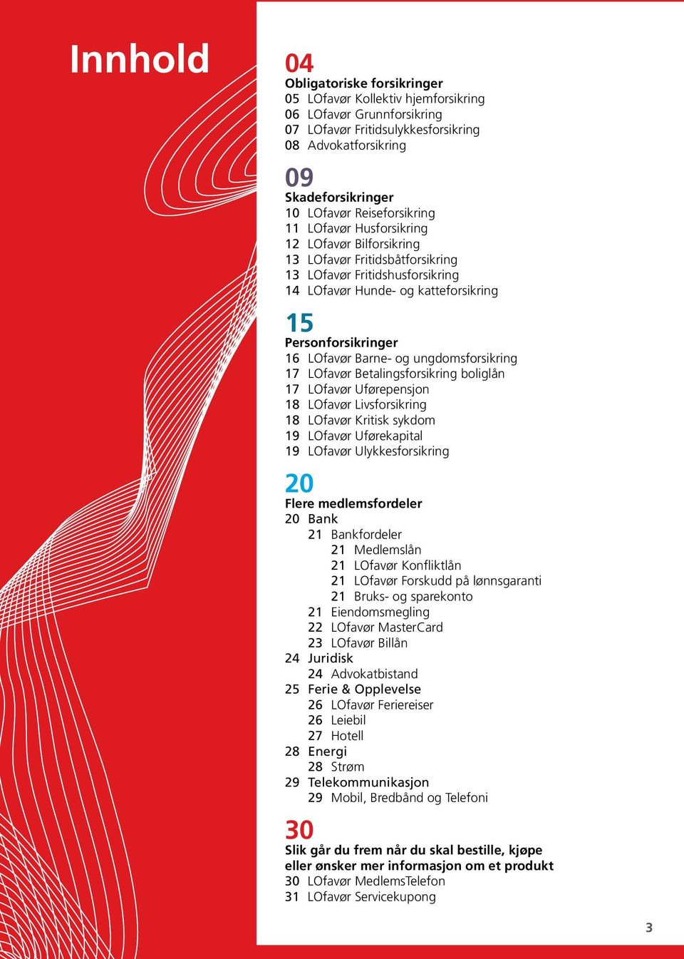 Barne- og ungdomsforsikring 17 LOfavør Betalingsforsikring boliglån 17 LOfavør Uførepensjon 18 LOfavør Livsforsikring 18 LOfavør Kritisk sykdom 19 LOfavør Uførekapital 19 LOfavør Ulykkesforsikring 20