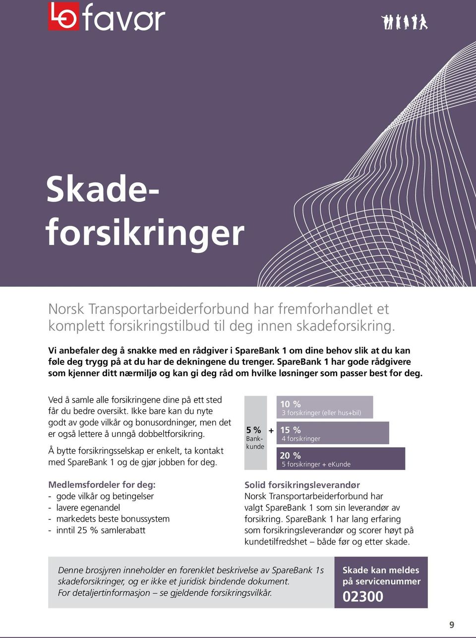 SpareBank 1 har gode rådgivere som kjenner ditt nærmiljø og kan gi deg råd om hvilke løsninger som passer best for deg. Ved å samle alle forsikringene dine på ett sted får du bedre oversikt.