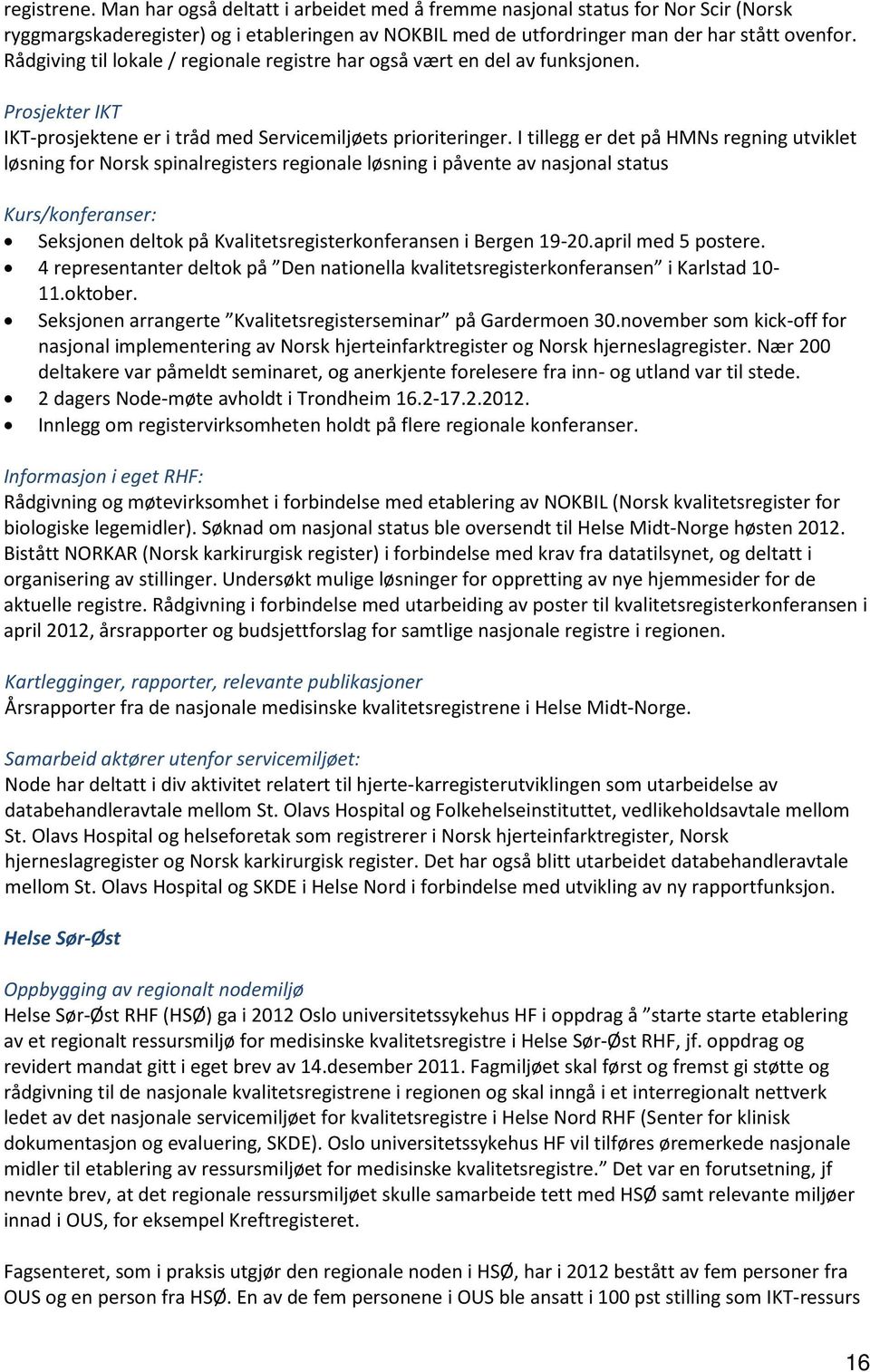 I tillegg er det på HMNs regning utviklet løsning for Norsk spinalregisters regionale løsning i påvente av nasjonal status Kurs/konferanser: Seksjonen deltok på Kvalitetsregisterkonferansen i Bergen