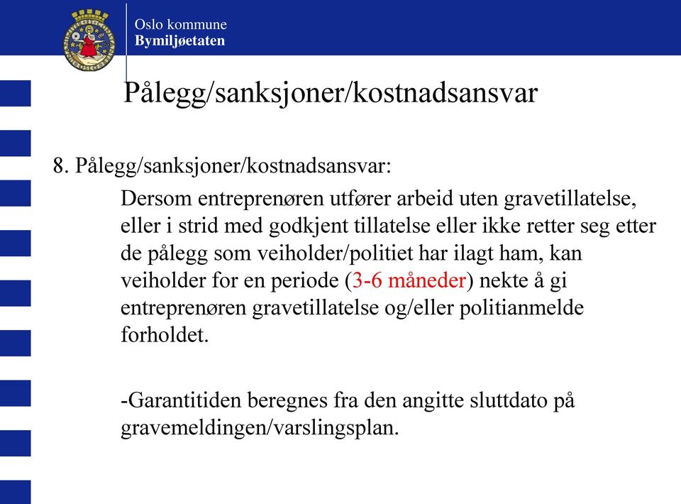 godkjent tillatelse eller ikke retter seg etter de pålegg som veiholder/politiet har ilagt ham, kan veiholder