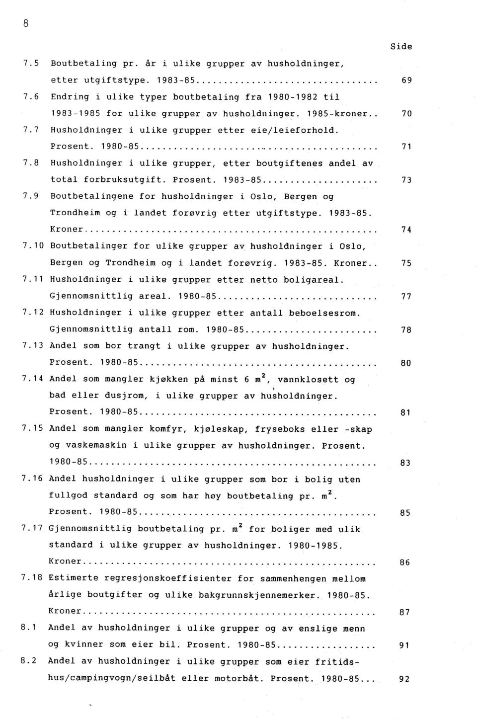 9 Boutbetalingene for husholdninger i Oslo, Bergen og Trondheim og i landet forøvrig etter utgiftstype. 1983-85. Kroner 74 7.