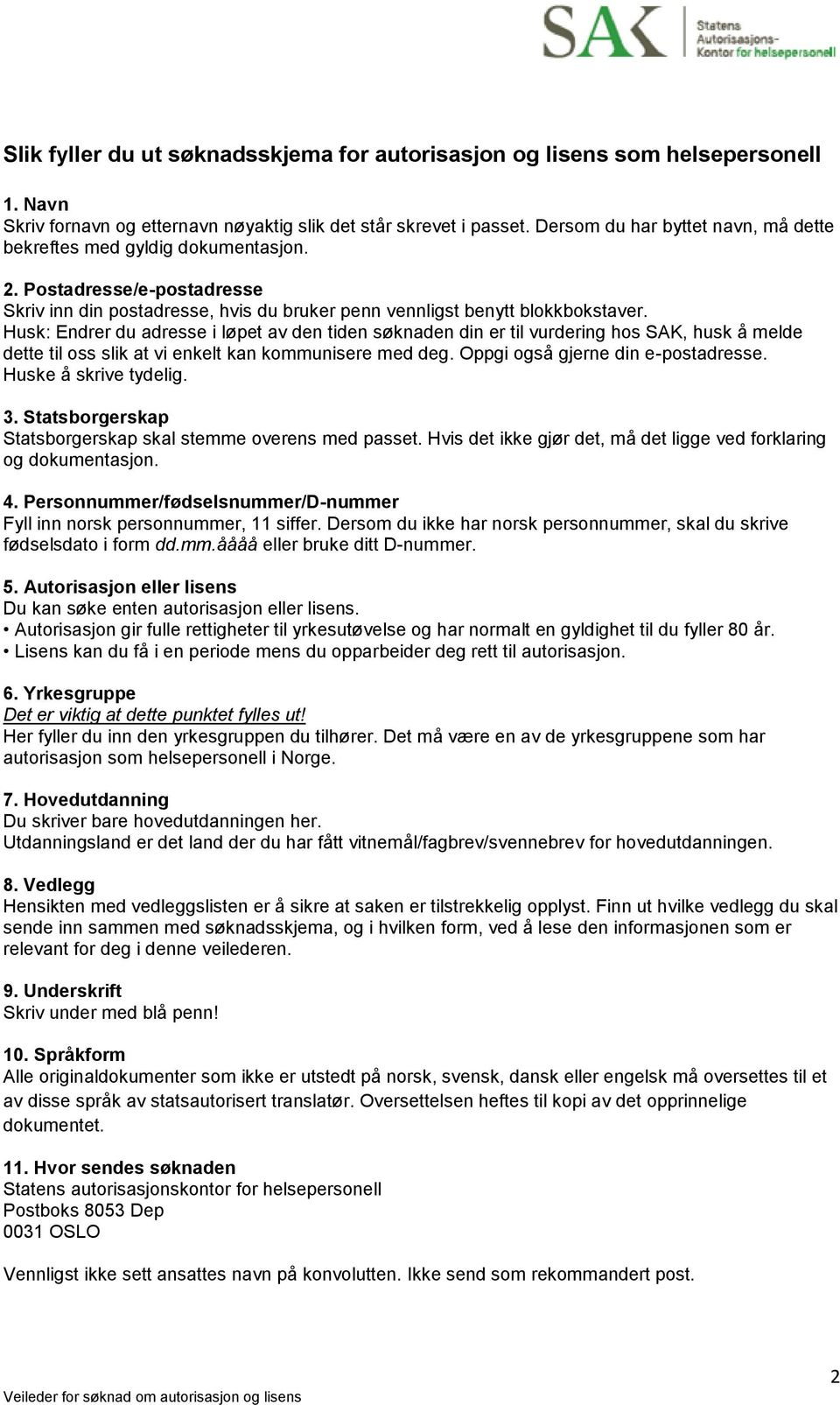 Husk: Endrer du adresse i løpet av den tiden søknaden din er til vurdering hos SAK, husk å melde dette til oss slik at vi enkelt kan kommunisere med deg. Oppgi også gjerne din e-postadresse.