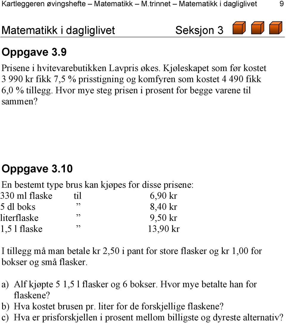 10 En bestemt type brus kan kjøpes for disse prisene: 330 ml flaske 5 dl boks literflaske 1,5 l flaske til 6,90 kr 8,40 kr 9,50 kr 13,90 kr I tillegg må man betale kr 2,50 i pant for store flasker