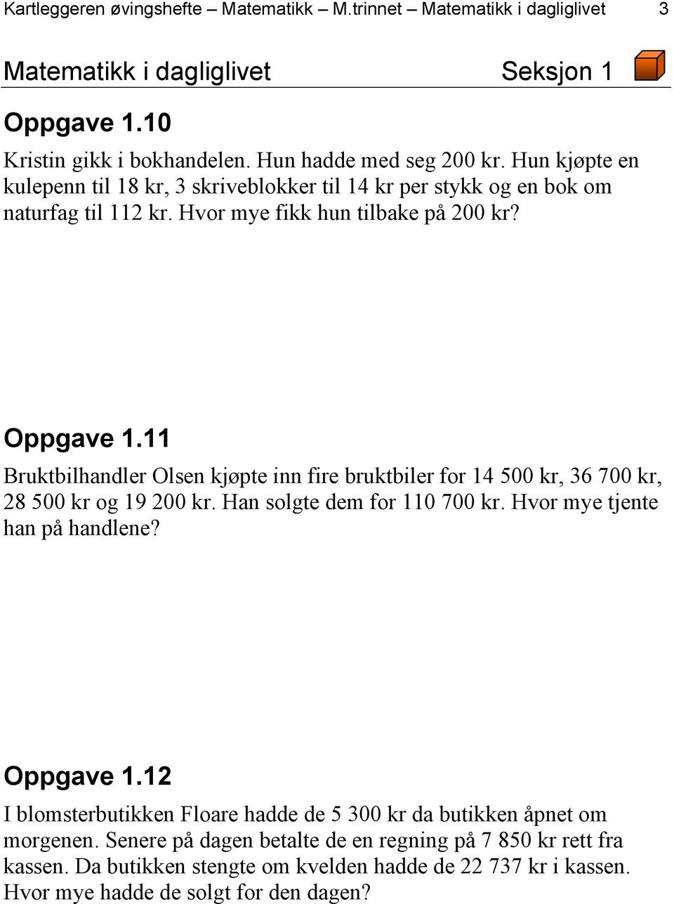 11 Bruktbilhandler Olsen kjøpte inn fire bruktbiler for 14 500 kr, 36 700 kr, 28 500 kr og 19 200 kr. Han solgte dem for 110 700 kr. Hvor mye tjente han på handlene? Oppgave 1.