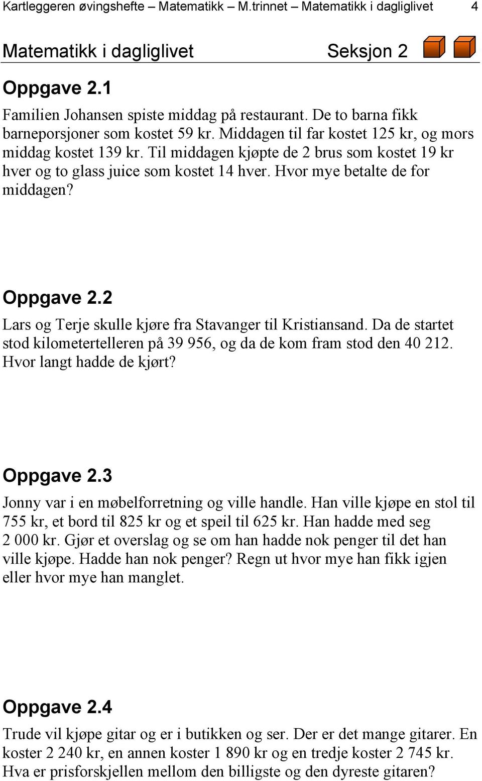 Til middagen kjøpte de 2 brus som kostet 19 kr hver og to glass juice som kostet 14 hver. Hvor mye betalte de for middagen? Oppgave 2.2 Lars og Terje skulle kjøre fra Stavanger til Kristiansand.