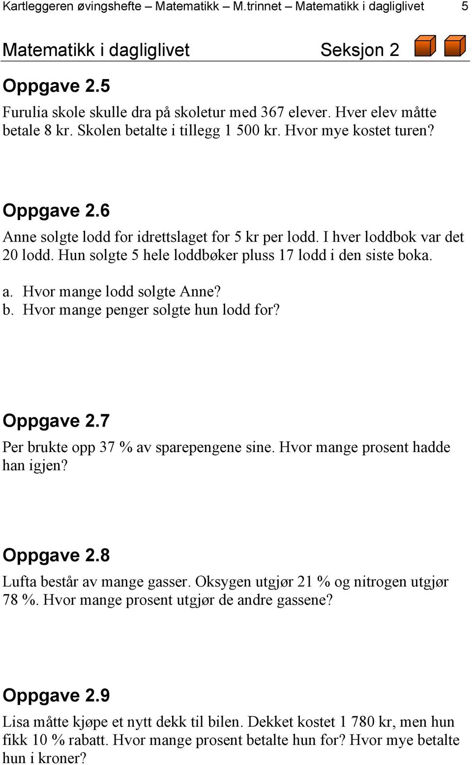 Hun solgte 5 hele loddbøker pluss 17 lodd i den siste boka. a. Hvor mange lodd solgte Anne? b. Hvor mange penger solgte hun lodd for? Oppgave 2.7 Per brukte opp 37 % av sparepengene sine.