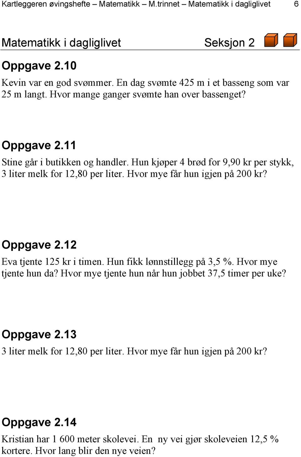 Hun kjøper 4 brød for 9,90 kr per stykk, 3 liter melk for 12,80 per liter. Hvor mye får hun igjen på 200 kr? Oppgave 2.12 Eva tjente 125 kr i timen. Hun fikk lønnstillegg på 3,5 %.