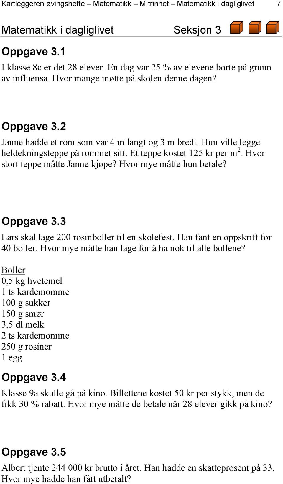 Hun ville legge heldekningsteppe på rommet sitt. Et teppe kostet 125 kr per m 2. Hvor stort teppe måtte Janne kjøpe? Hvor mye måtte hun betale? Oppgave 3.