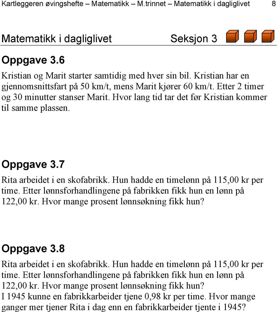 7 Rita arbeidet i en skofabrikk. Hun hadde en timelønn på 115,00 kr per time. Etter lønnsforhandlingene på fabrikken fikk hun en lønn på 122,00 kr. Hvor mange prosent lønnsøkning fikk hun? Oppgave 3.