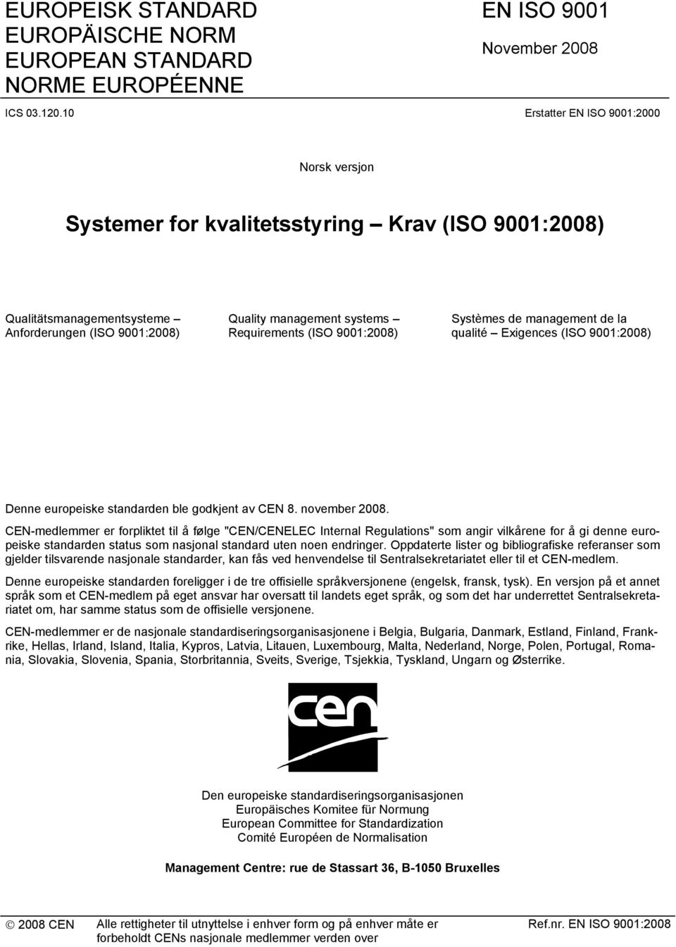 9001:2008) Systèmes de management de la qualité Exigences (ISO 9001:2008) Denne europeiske standarden ble godkjent av CEN 8. november 2008.