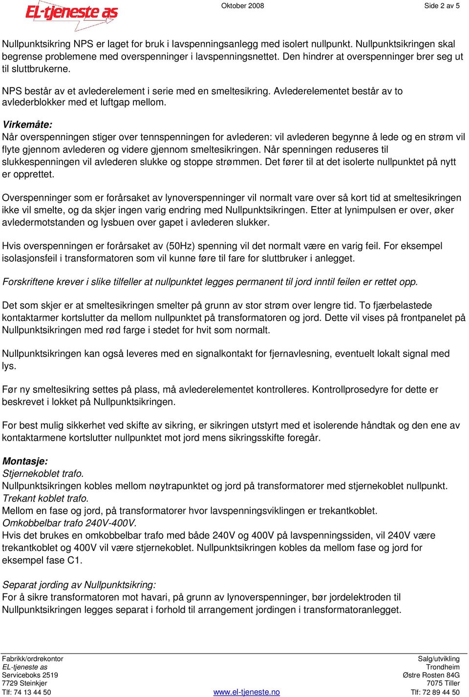 Virkemåte: Når overspenningen stiger over tennspenningen for avlederen: vil avlederen begynne å lede og en strøm vil flyte gjennom avlederen og videre gjennom smeltesikringen.