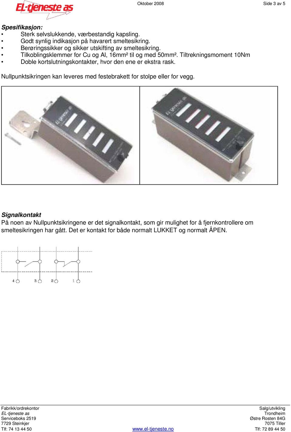 Tiltrekningsmoment 10Nm Doble kortslutningskontakter, hvor den ene er ekstra rask.