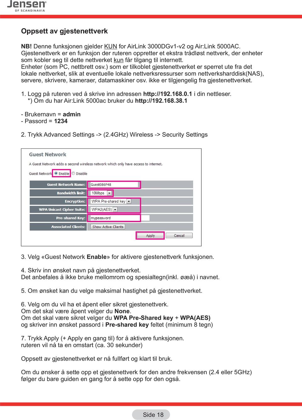 ) som er tilkoblet gjestenettverket er sperret ute fra det lokale nettverket, slik at eventuelle lokale nettverksressurser som nettverksharddisk(nas), servere, skrivere, kameraer, datamaskiner osv.