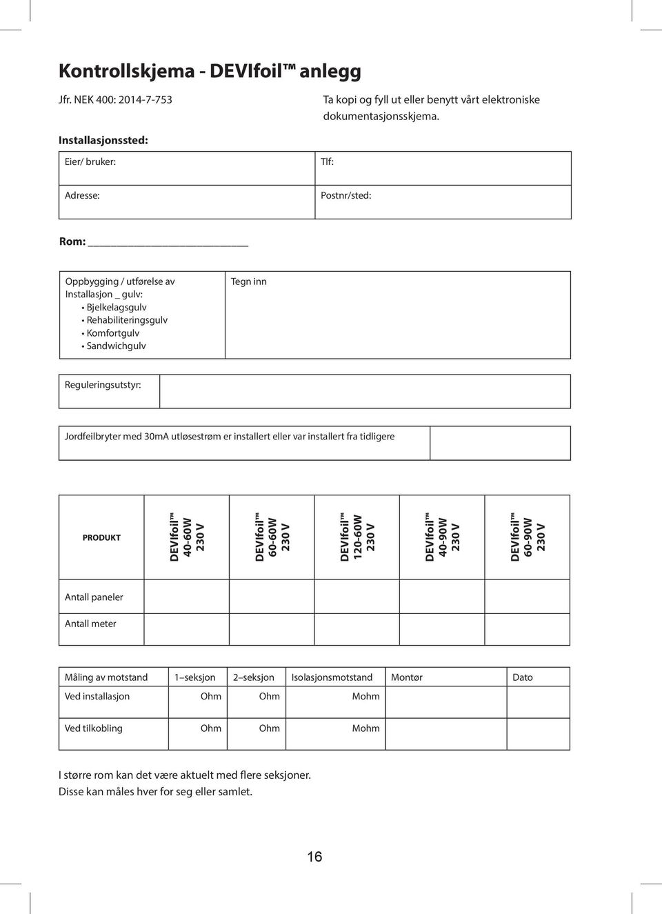 Reguleringsutstyr: Jordfeilbryter med 30mA utløsestrøm er installert eller var installert fra tidligere PRODUKT 40-60W 230 V 60-60W 230 V 120-60W 230 V 40-90W 230 V 60-90W 230 V