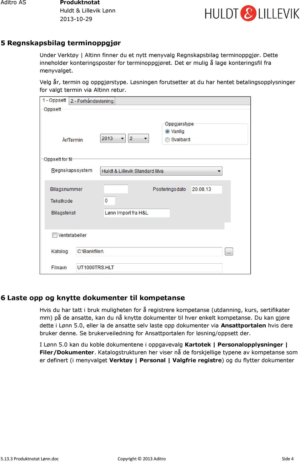 6 Laste opp og knytte dokumenter til kompetanse Hvis du har tatt i bruk muligheten for å registrere kompetanse (utdanning, kurs, sertifikater mm) på de ansatte, kan du nå knytte dokumenter til hver