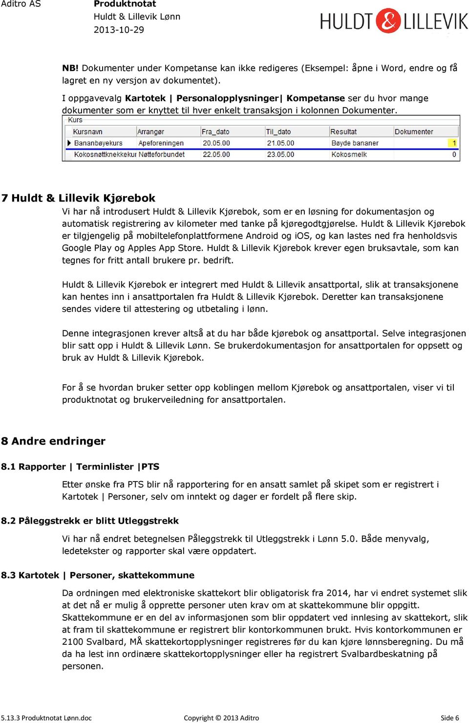 7 Huldt & Lillevik Kjørebok Vi har nå introdusert Huldt & Lillevik Kjørebok, som er en løsning for dokumentasjon og automatisk registrering av kilometer med tanke på kjøregodtgjørelse.