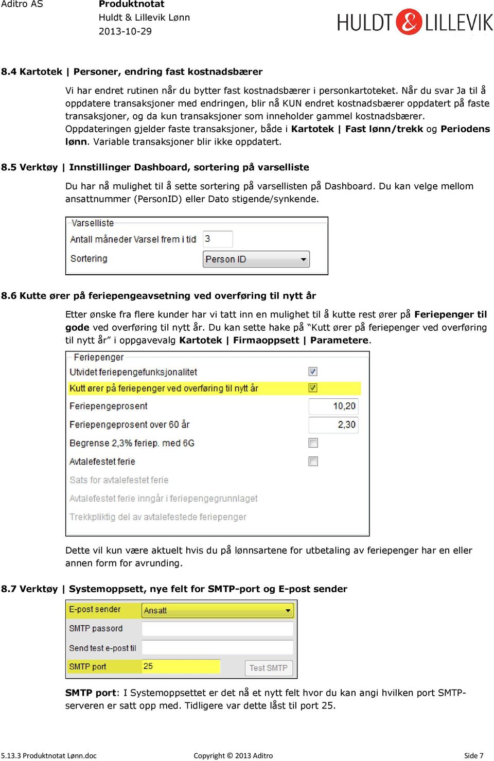 Oppdateringen gjelder faste transaksjoner, både i Kartotek Fast lønn/trekk og Periodens lønn. Variable transaksjoner blir ikke oppdatert. 8.