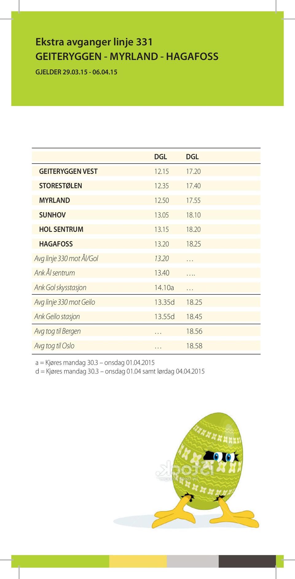 25 Avg linje 330 mot Ål/Gol 13.20 Ank Ål sentrum 13.40. Ank Gol skysstasjon 14.10a Avg linje 330 mot Geilo 13.35d 18.