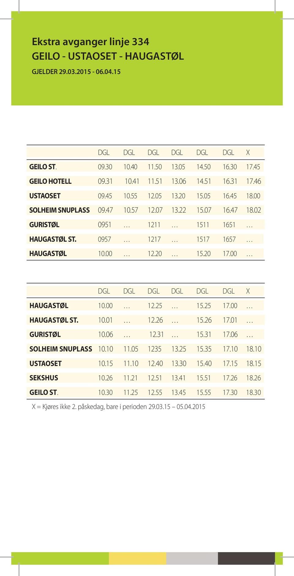 0957 1217 1517 1657 HAUGASTØL 10.00 12.20 15.20 17.00 DGL DGL DGL DGL DGL DGL X HAUGASTØL 10.00 12.25 15.25 17.00 HAUGASTØL ST. 10.01 12.26 15.26 17.01 GURISTØL 10.06 12.31 15.31 17.