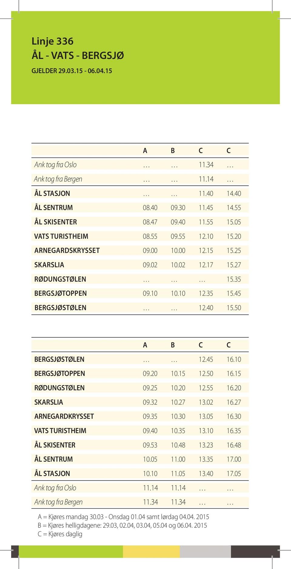 40 15.50 a B C C BERGSJØSTØLEN 12.45 16.10 BERGSJØTOPPEN 09.20 10.15 12.50 16.15 RØDUNGSTØLEN 09.25 10.20 12.55 16.20 SKARSLIA 09.32 10.27 13.02 16.27 ARNEGARDKRYSSET 09.35 10.30 13.05 16.