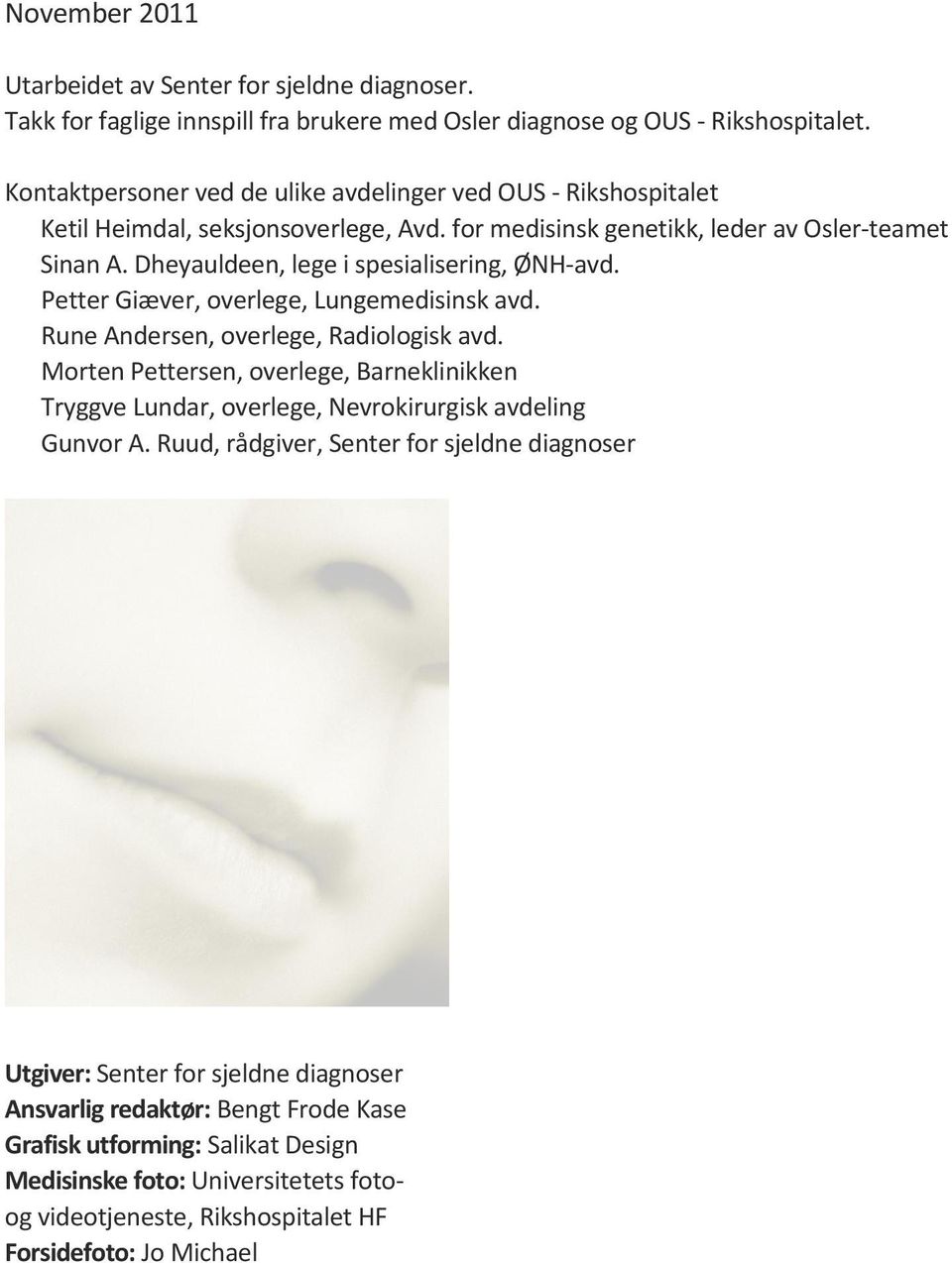 Dheyauldeen, lege i spesialisering, ØNH-avd. Petter Giæver, overlege, Lungemedisinsk avd. Rune Andersen, overlege, Radiologisk avd.