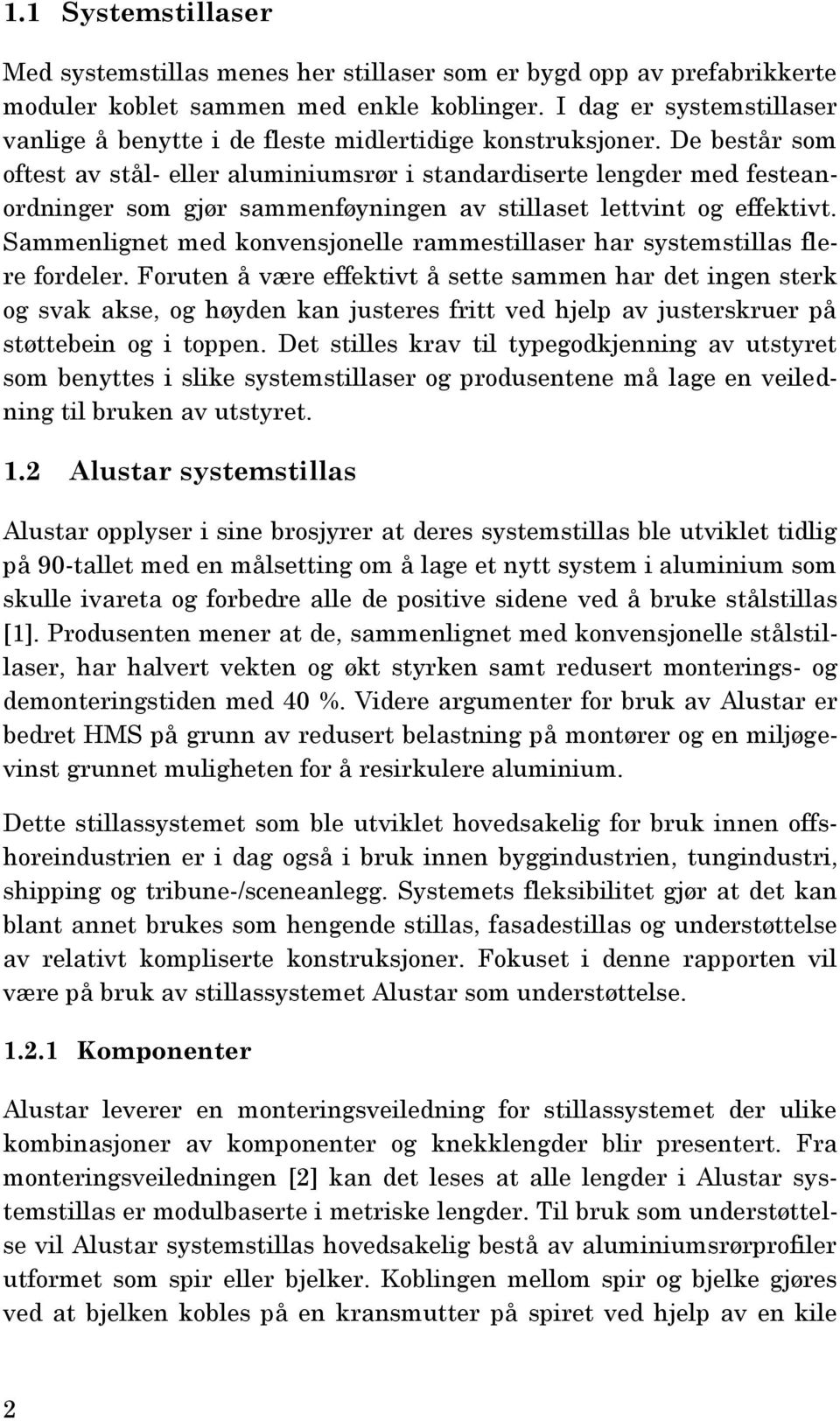 De består som oftest av stål- eller aluminiumsrør i standardiserte lengder med festeanordninger som gjør sammenføyningen av stillaset lettvint og effektivt.