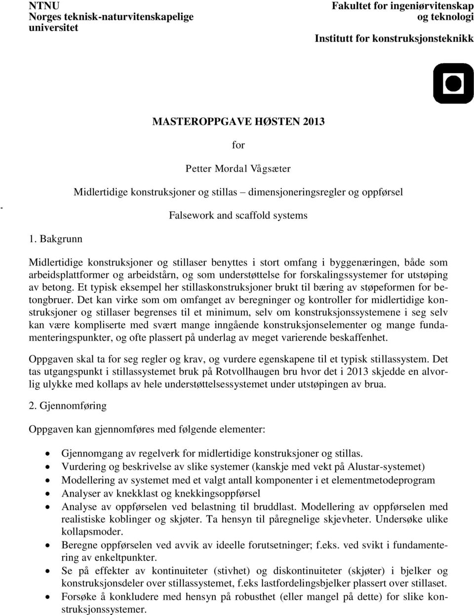 Bakgrunn Midlertidige konstruksjoner og stillaser benyttes i stort omfang i byggenæringen, både som arbeidsplattformer og arbeidstårn, og som understøttelse for forskalingssystemer for utstøping av