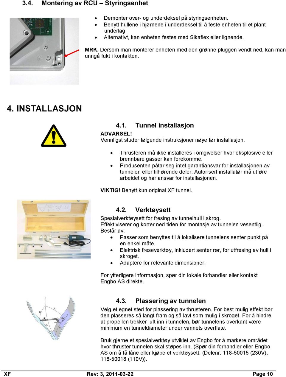 Tunnel installasjon ADVARSEL! Vennligst studer følgende instruksjoner nøye før installasjon. Thrusteren må ikke installeres i omgivelser hvor eksplosive eller brennbare gasser kan forekomme.