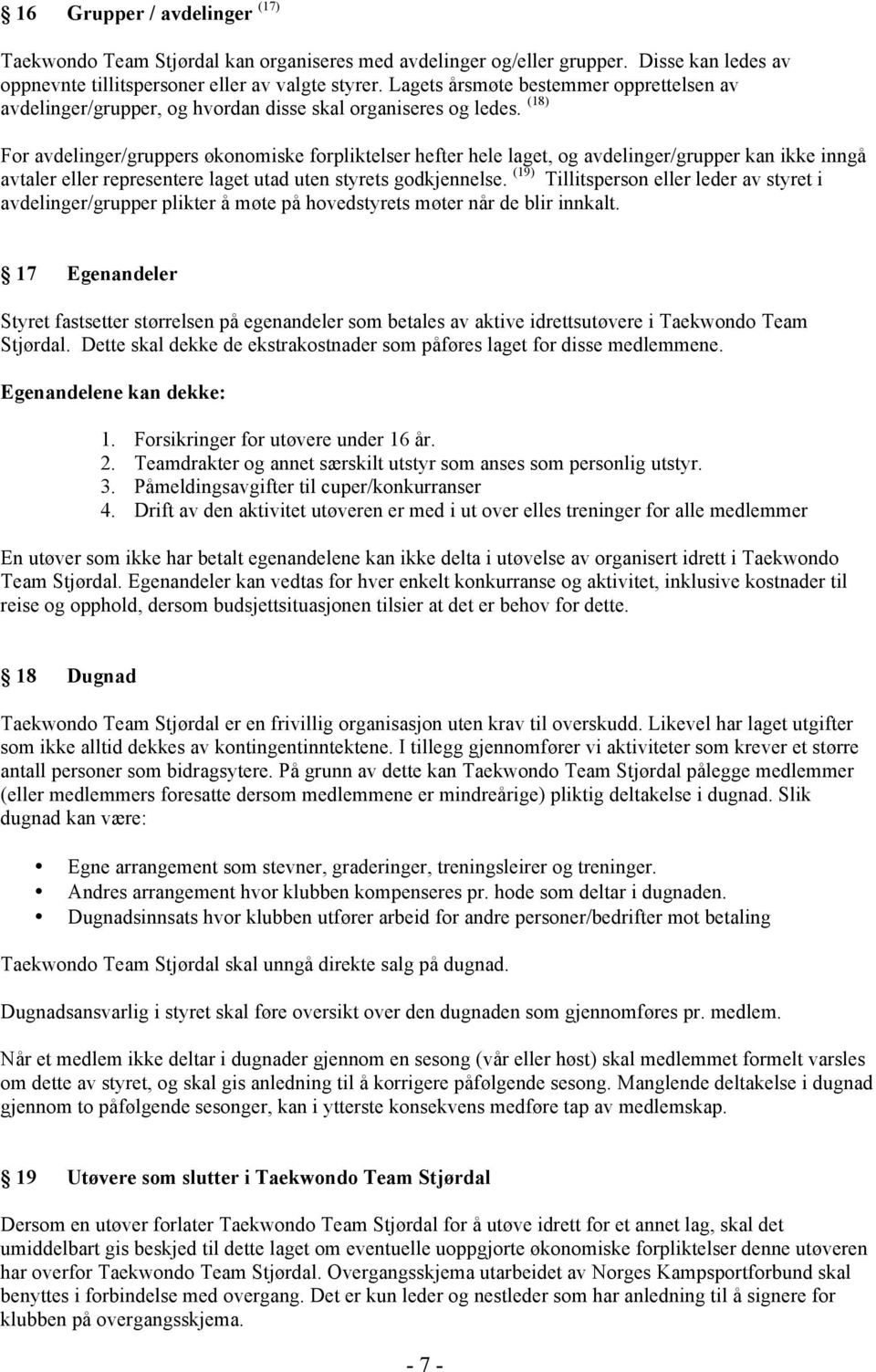 (18) For avdelinger/gruppers økonomiske forpliktelser hefter hele laget, og avdelinger/grupper kan ikke inngå avtaler eller representere laget utad uten styrets godkjennelse.