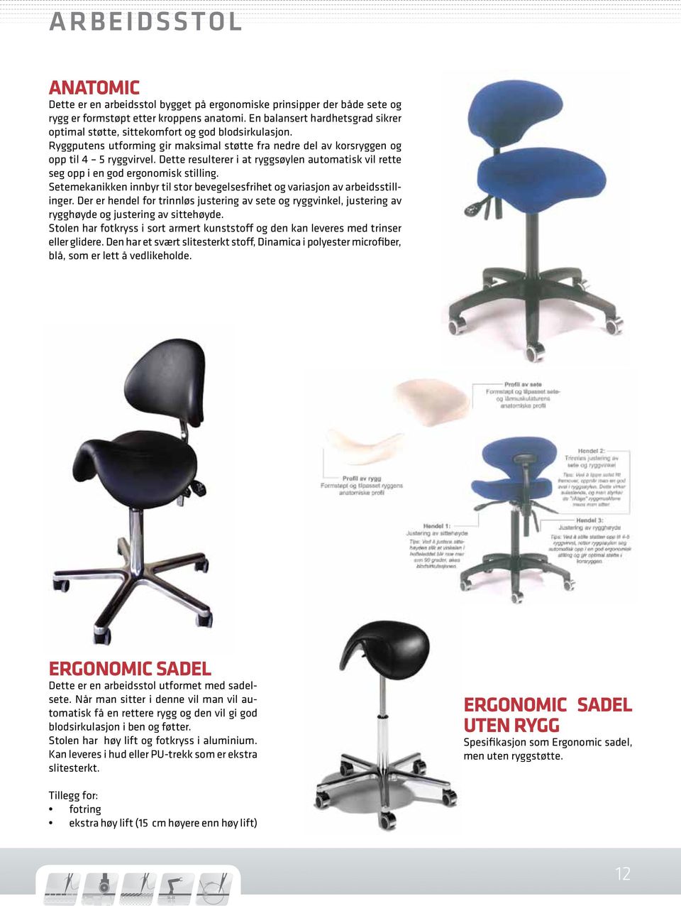 Dette resulterer i at ryggsøylen automatisk vil rette seg opp i en god ergonomisk stilling. Setemekanikken innbyr til stor bevegelsesfrihet og variasjon av arbeidsstillinger.