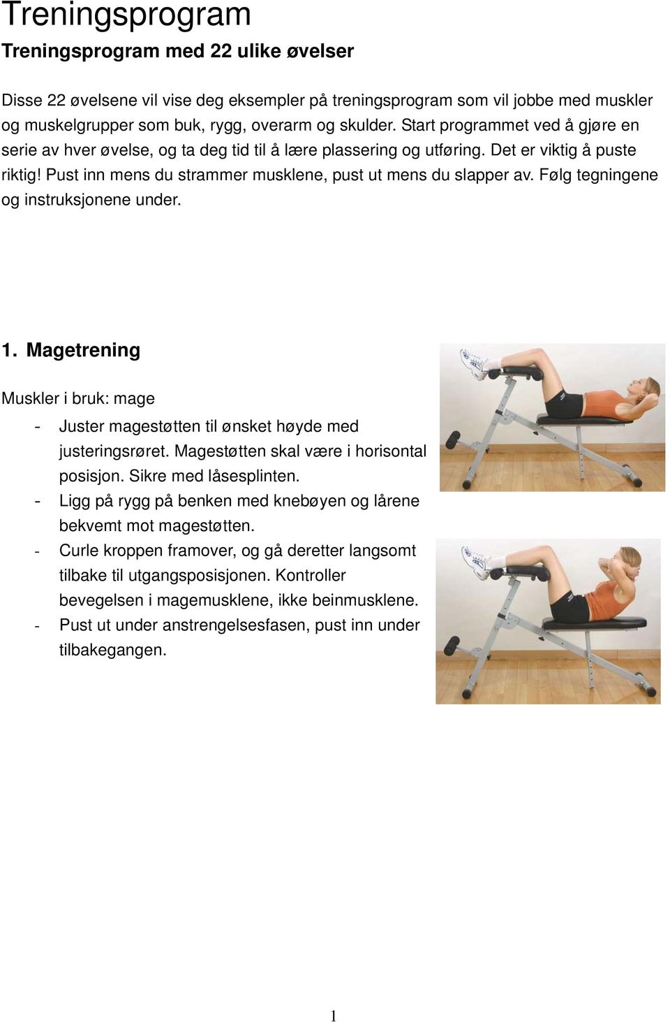 Følg tegningene og instruksjonene under. 1. Magetrening Muskler i bruk: mage - Juster magestøtten til ønsket høyde med justeringsrøret. Magestøtten skal være i horisontal posisjon.