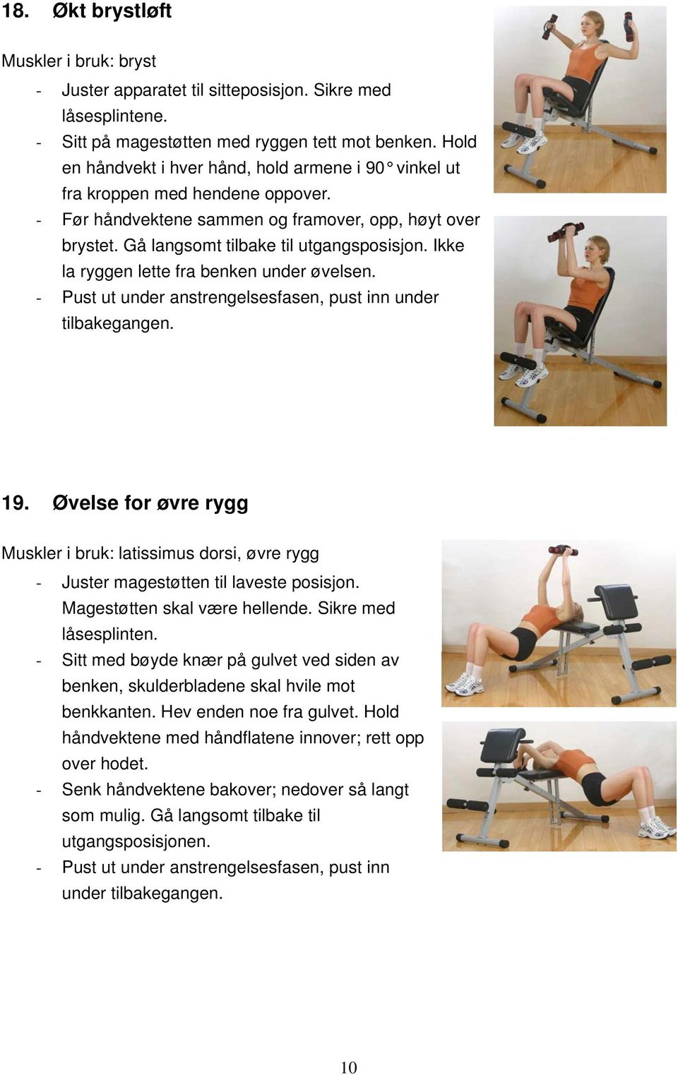 Ikke la ryggen lette fra benken under øvelsen. 19. Øvelse for øvre rygg Muskler i bruk: latissimus dorsi, øvre rygg - Juster magestøtten til laveste posisjon. Magestøtten skal være hellende.