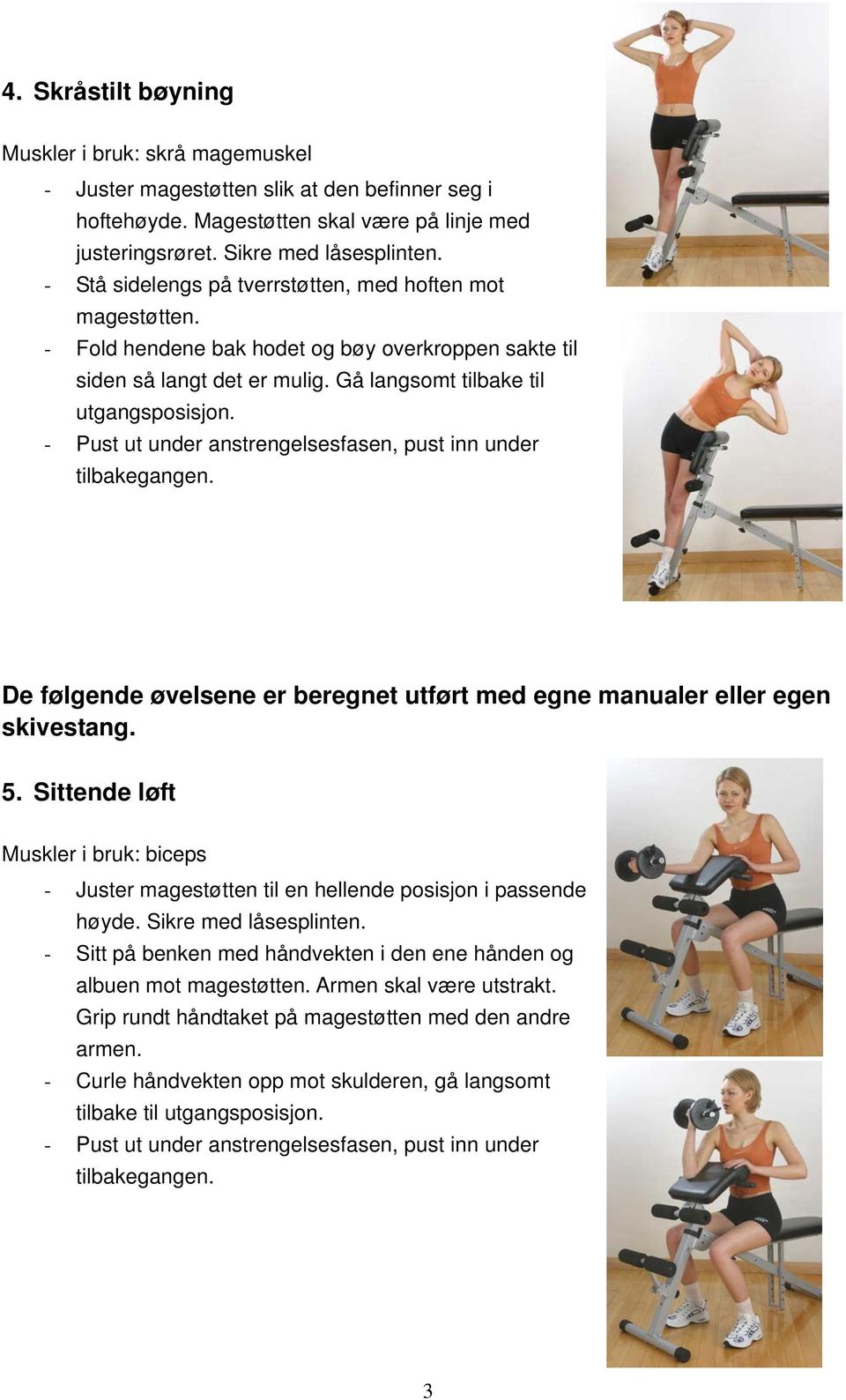 De følgende øvelsene er beregnet utført med egne manualer eller egen skivestang. 5. Sittende løft Muskler i bruk: biceps - Juster magestøtten til en hellende posisjon i passende høyde.