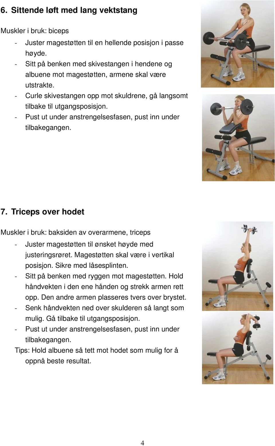 Triceps over hodet Muskler i bruk: baksiden av overarmene, triceps - Juster magestøtten til ønsket høyde med justeringsrøret. Magestøtten skal være i vertikal posisjon. Sikre med låsesplinten.