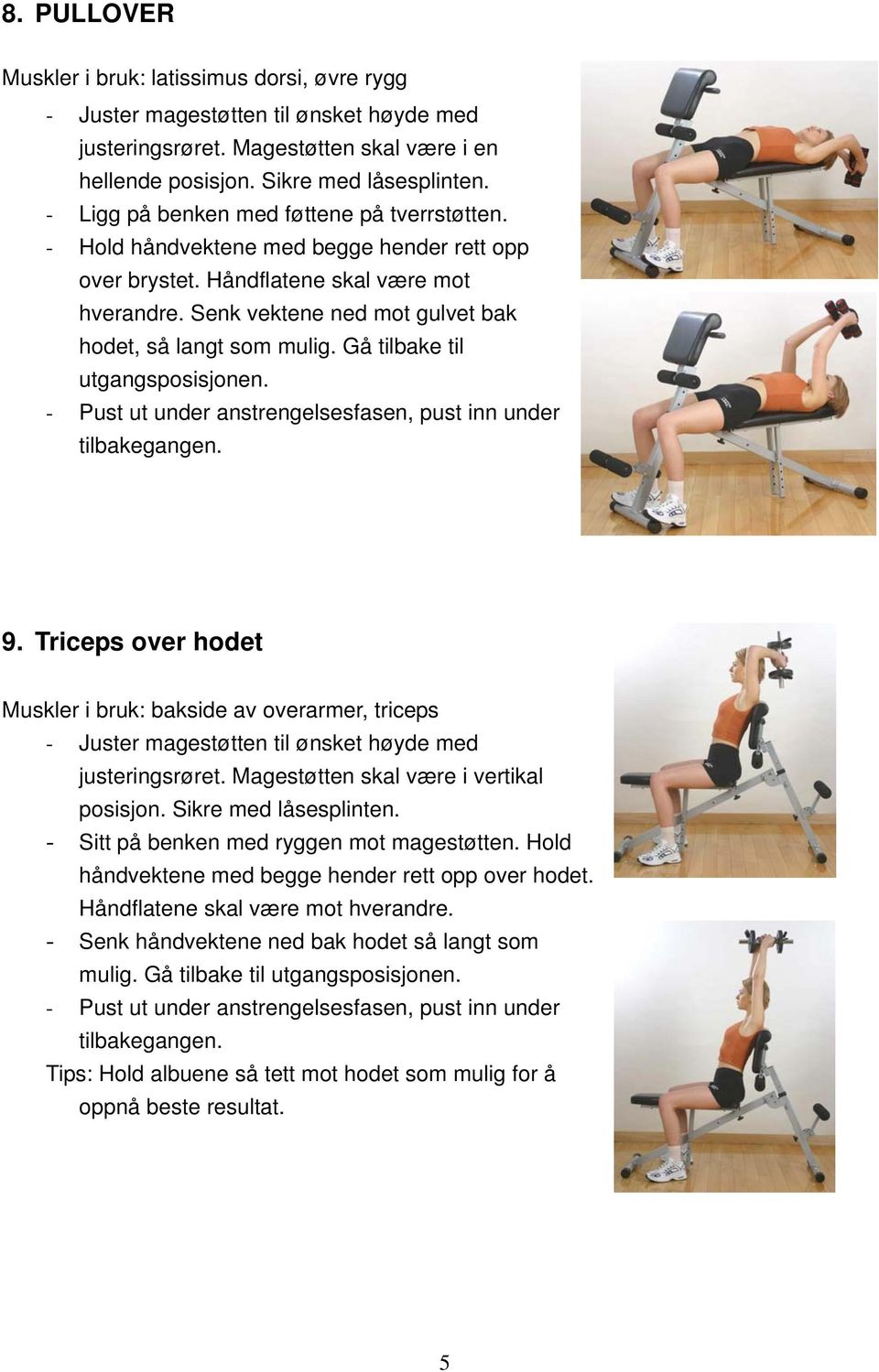 Gå tilbake til utgangsposisjonen. 9. Triceps over hodet Muskler i bruk: bakside av overarmer, triceps - Juster magestøtten til ønsket høyde med justeringsrøret.