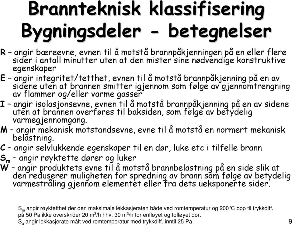 I angir isolasjonsevne, evnen til å motstå brannpåkjenning på en av sidene uten at brannen overføres til baksiden, som følge av betydelig varmegjennomgang.