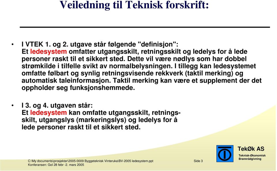 Dette vil være nødlys som har dobbel strømkilde i tilfelle svikt av normalbelysningen.