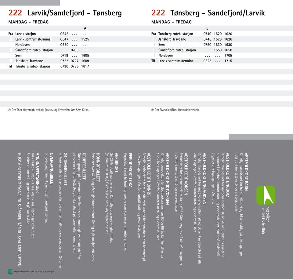 rutebilstasjon... 1550 1650 Nordbyen...... 1705 Til Larvik sentrumsterminal 0825... 1715 A: Om Thor Heyerdahl v.skole (15:35) og Elveveien. Om Sem Kirke. B: Om Elveveien/Thor Heyerdahl v.