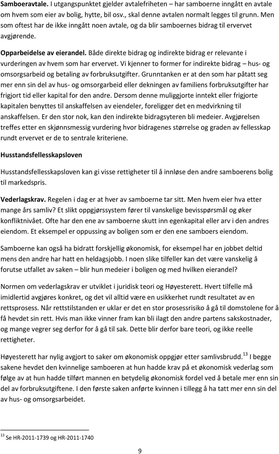 Både direkte bidrag og indirekte bidrag er relevante i vurderingen av hvem som har ervervet. Vi kjenner to former for indirekte bidrag hus- og omsorgsarbeid og betaling av forbruksutgifter.