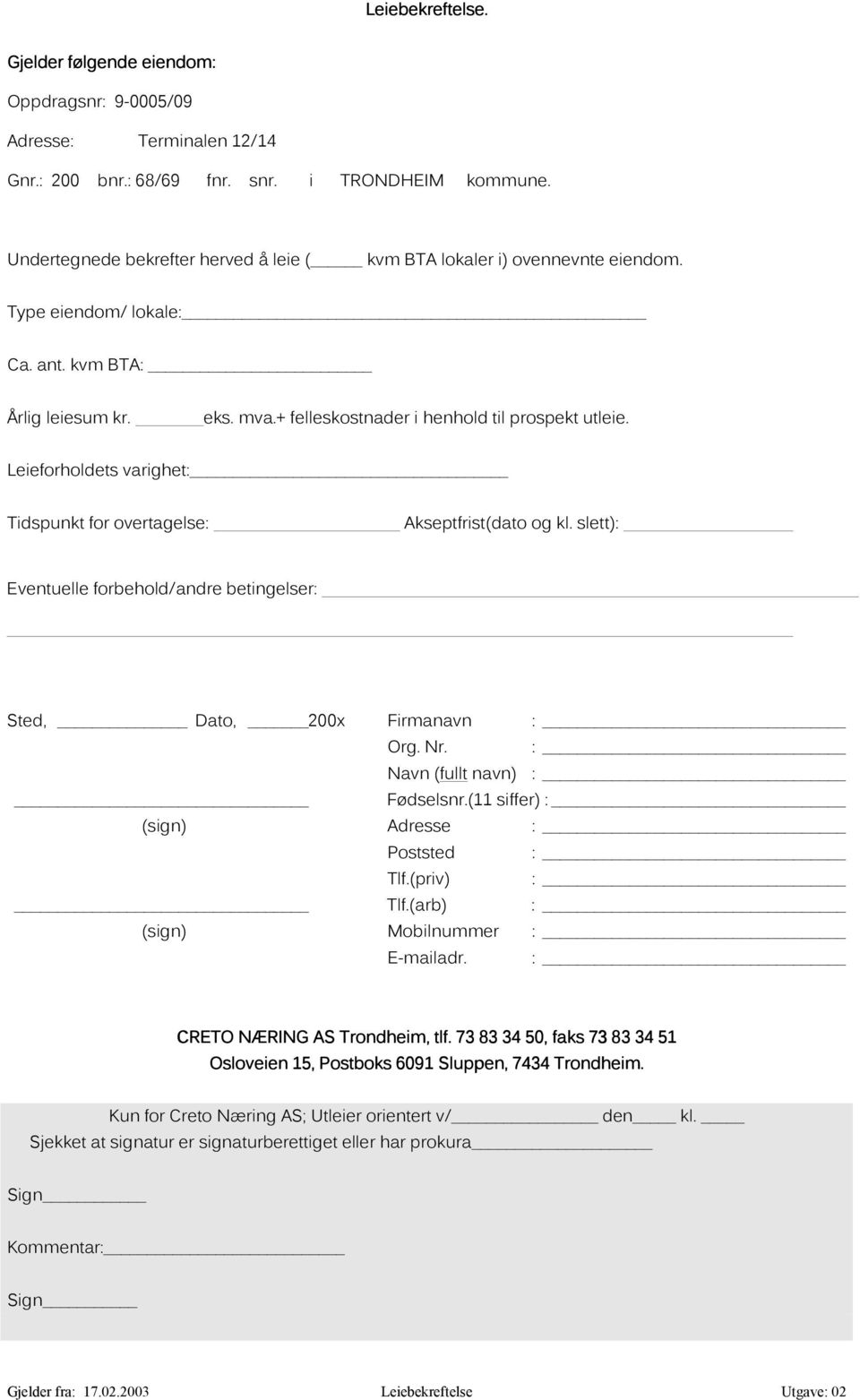 Leieforholdets varighet: Tidspunkt for overtagelse: Akseptfrist(dato og kl. slett): Eventuelle forbehold/andre betingelser: Sted, Dato, 200x Firmanavn : Org. Nr. : Navn (fullt navn) : Fødselsnr.