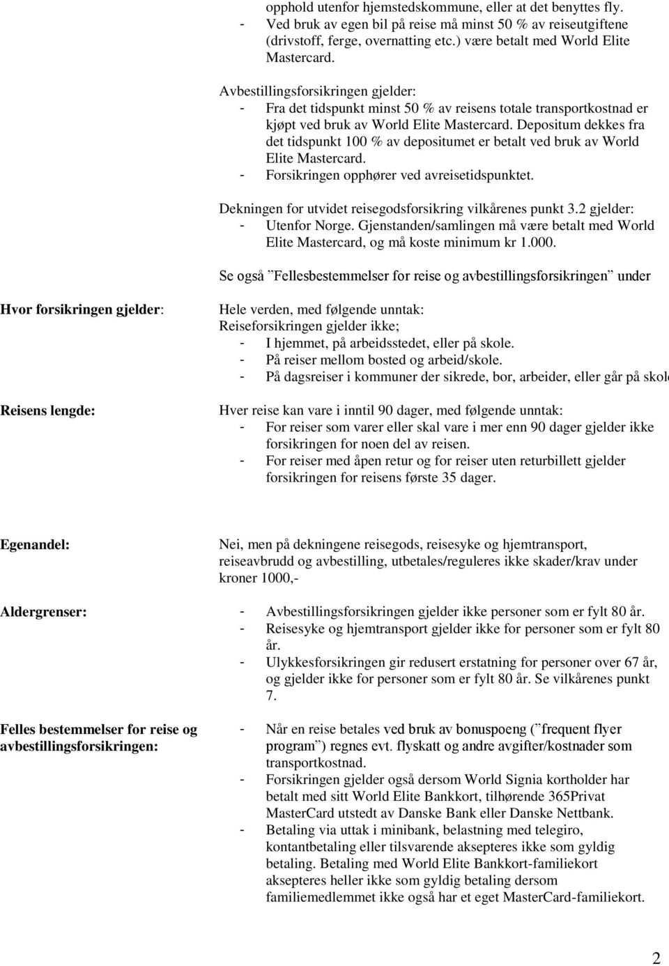 Depositum dekkes fra det tidspunkt 100 % av depositumet er betalt ved bruk av World Elite Mastercard. - Forsikringen opphører ved avreisetidspunktet.