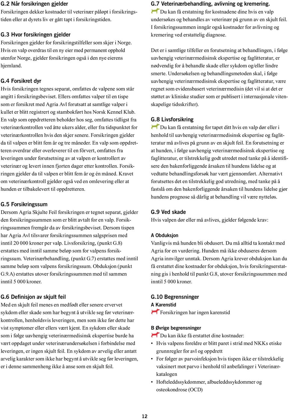 Hvis en valp overdras til en ny eier med permanent opphold uten for Norge, gjelder forsikringen også i den nye eierens hjemland. G.