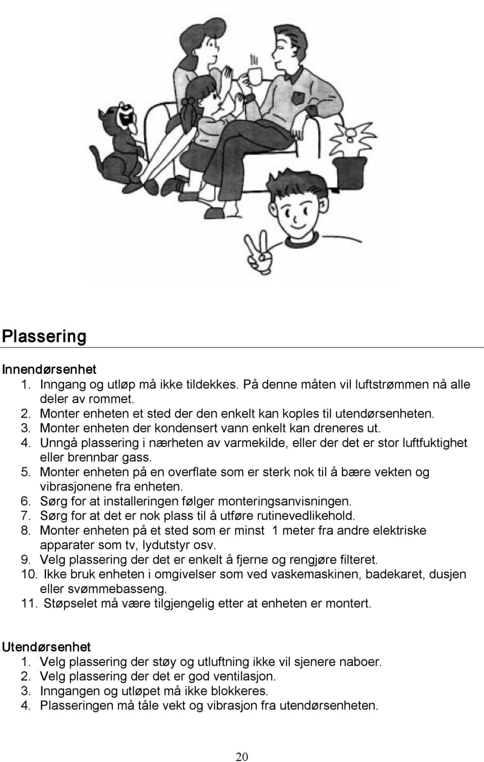 Monter enheten på en overflate som er sterk nok til å bære vekten og vibrasjonene fra enheten. 6. Sørg for at installeringen følger monteringsanvisningen. 7.