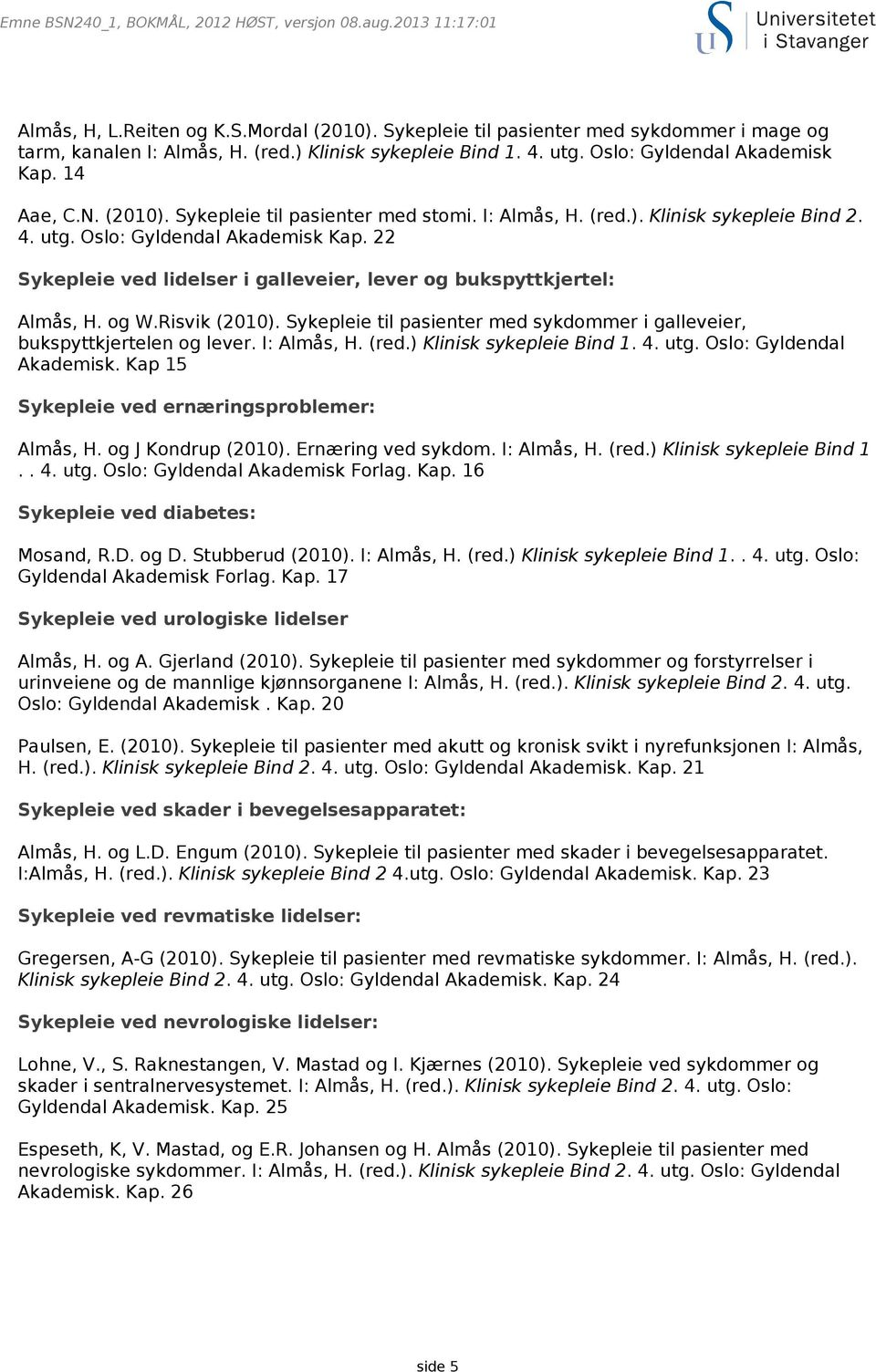 22 Sykepleie ved lidelser i galleveier, lever og bukspyttkjertel: Almås, H. og W.Risvik (2010). Sykepleie til pasienter med sykdommer i galleveier, bukspyttkjertelen og lever. I: Almås, H. (red.