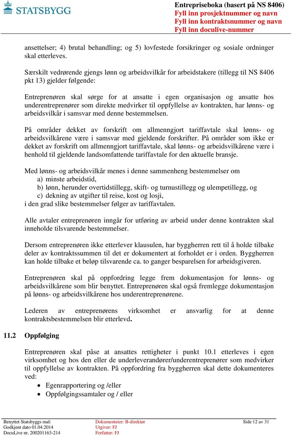 underentreprenører som direkte medvirker til oppfyllelse av kontrakten, har lønns- og arbeidsvilkår i samsvar med denne bestemmelsen.