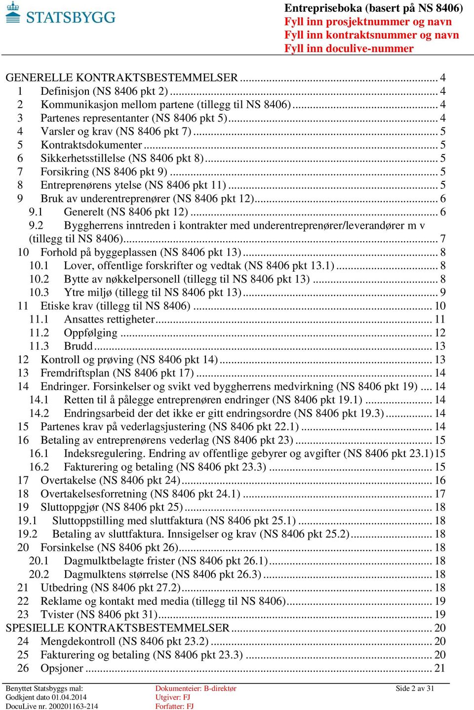 .. 5 9 Bruk av underentreprenører (NS 8406 pkt 12)... 6 9.1 Generelt (NS 8406 pkt 12)... 6 9.2 Byggherrens inntreden i kontrakter med underentreprenører/leverandører m v (tillegg til NS 8406).