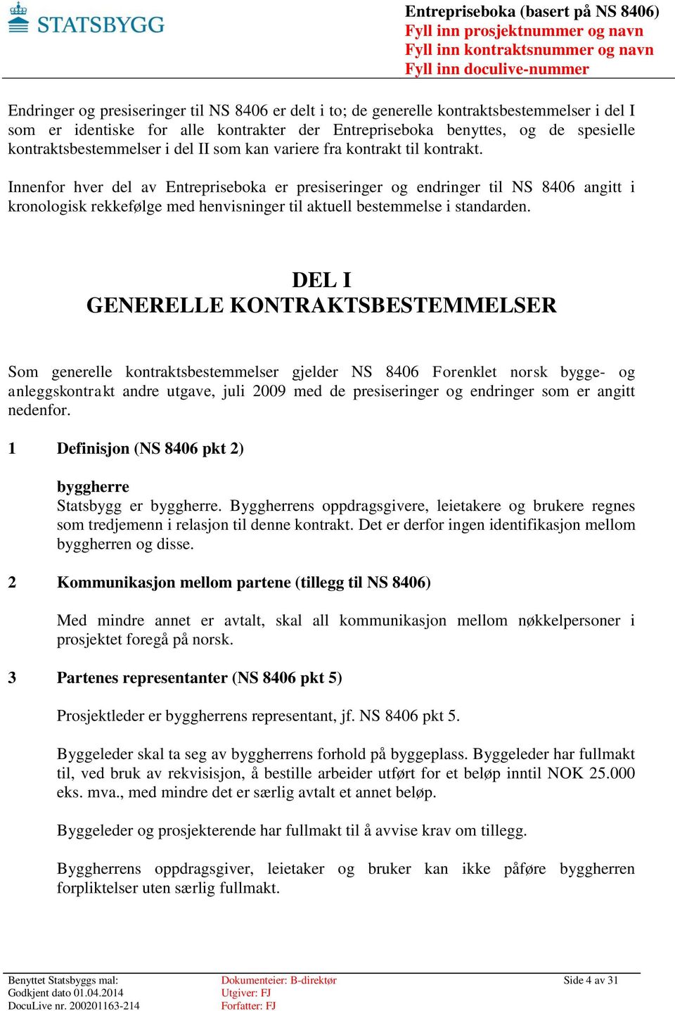 Innenfor hver del av Entrepriseboka er presiseringer og endringer til NS 8406 angitt i kronologisk rekkefølge med henvisninger til aktuell bestemmelse i standarden.