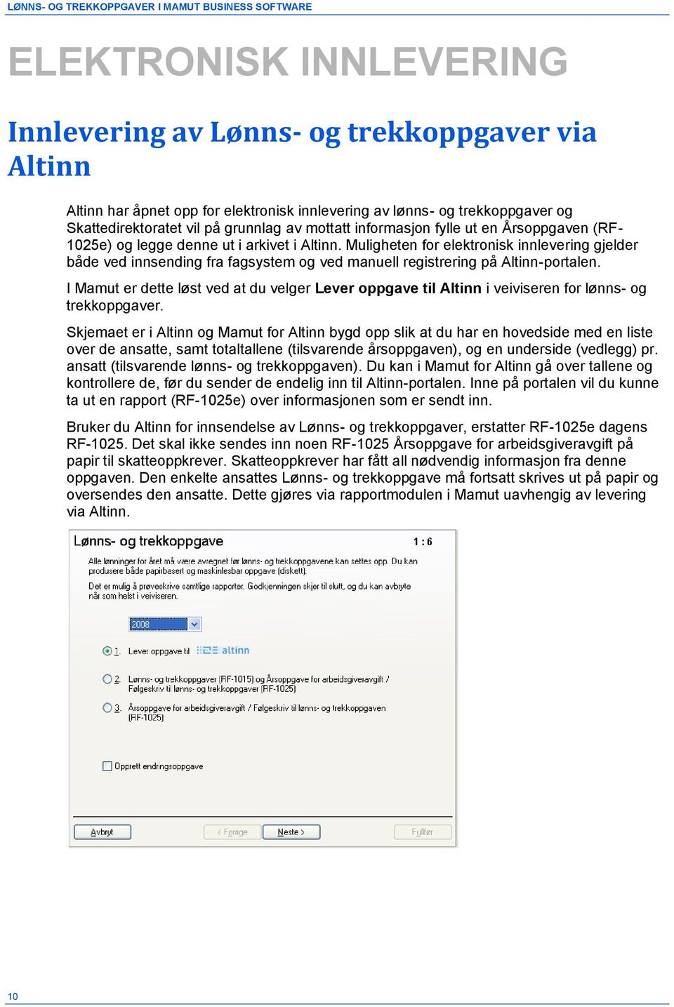 Muligheten for elektronisk innlevering gjelder både ved innsending fra fagsystem og ved manuell registrering på Altinn-portalen.