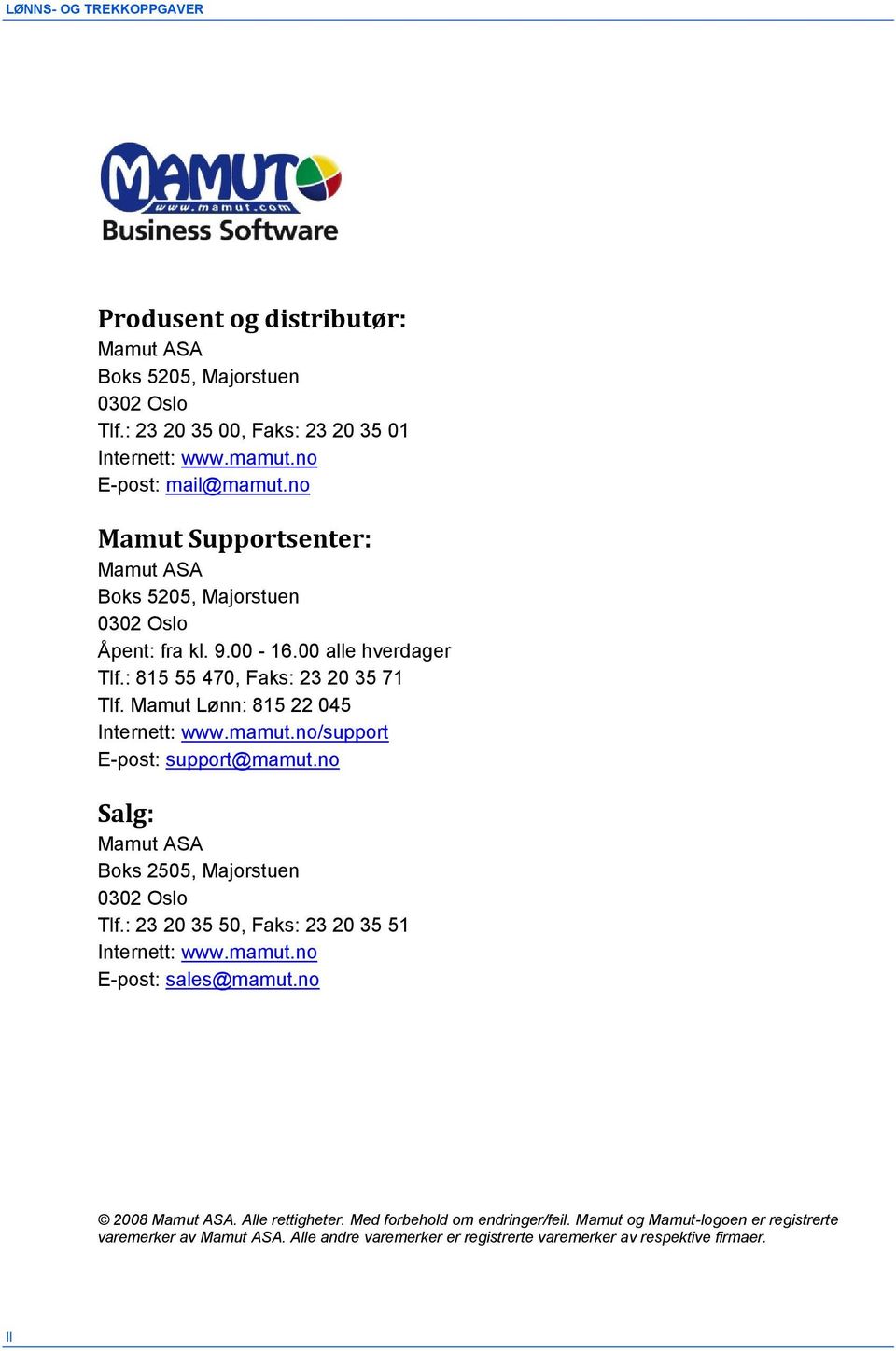 Mamut Lønn: 815 22 045 Internett: www.mamut.no/support E-post: support@mamut.no Salg: Mamut ASA Boks 2505, Majorstuen 0302 Oslo Tlf.: 23 20 35 50, Faks: 23 20 35 51 Internett: www.